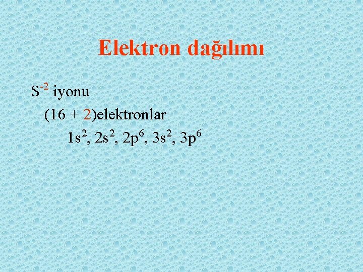 Elektron dağılımı S-2 iyonu (16 + 2)elektronlar 1 s 2, 2 p 6, 3