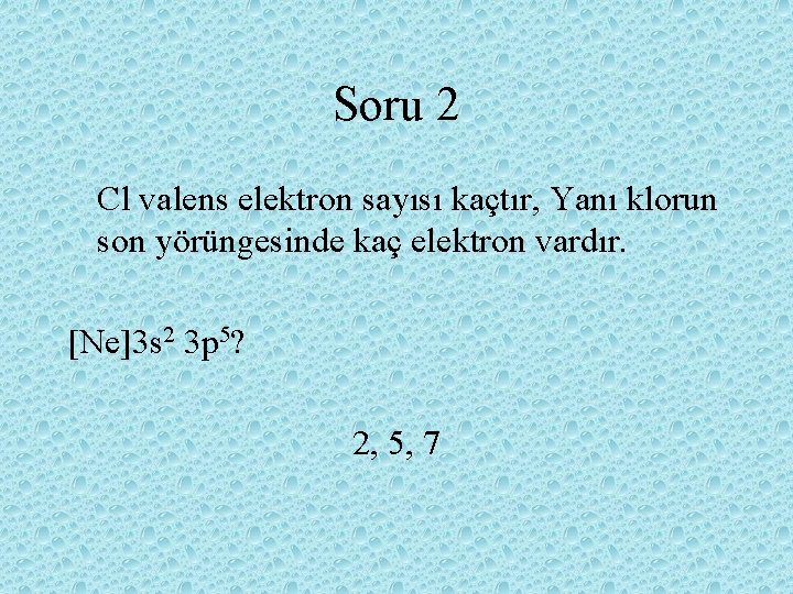 Soru 2 Cl valens elektron sayısı kaçtır, Yanı klorun son yörüngesinde kaç elektron vardır.