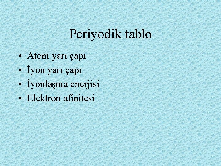 Periyodik tablo • • Atom yarı çapı İyonlaşma enerjisi Elektron afinitesi 