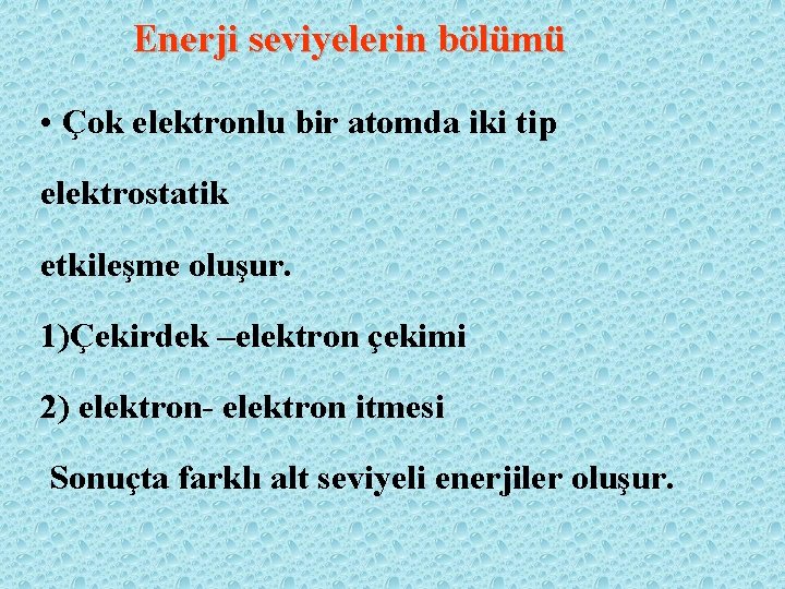 Enerji seviyelerin bölümü • Çok elektronlu bir atomda iki tip elektrostatik etkileşme oluşur. 1)Çekirdek