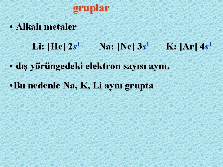 gruplar • Alkalı metaler Li: [He] 2 s 1 Na: [Ne] 3 s 1