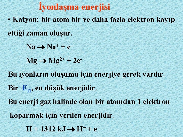 İyonlaşma enerjisi • Katyon: bir atom bir ve daha fazla elektron kayıp ettiği zaman