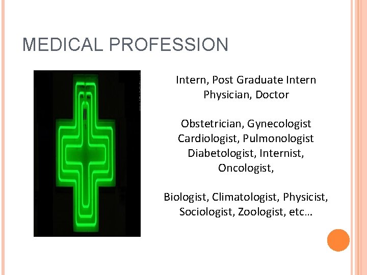 MEDICAL PROFESSION Intern, Post Graduate Intern Physician, Doctor Obstetrician, Gynecologist Cardiologist, Pulmonologist Diabetologist, Internist,