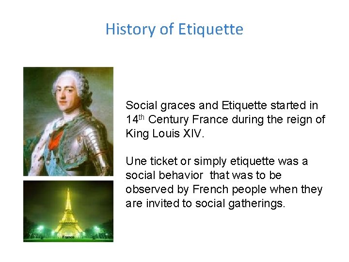 History of Etiquette Social graces and Etiquette started in 14 th Century France during
