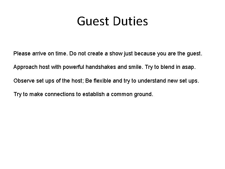Guest Duties Please arrive on time. Do not create a show just because you