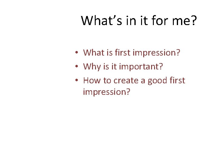 What’s in it for me? • What is first impression? • Why is it