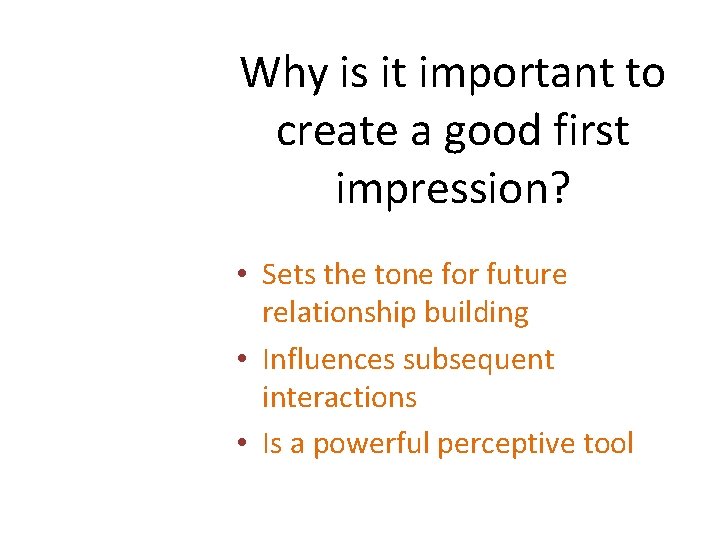 Why is it important to create a good first impression? • Sets the tone