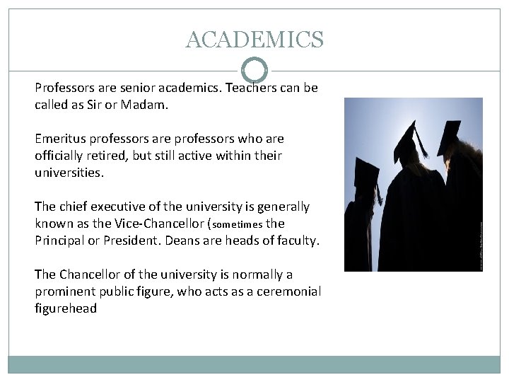 ACADEMICS Professors are senior academics. Teachers can be called as Sir or Madam. Emeritus