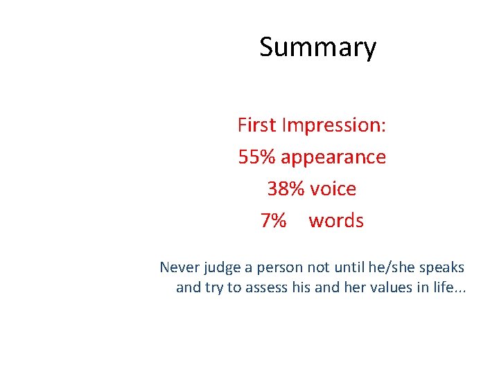 Summary First Impression: 55% appearance 38% voice 7% words Never judge a person not