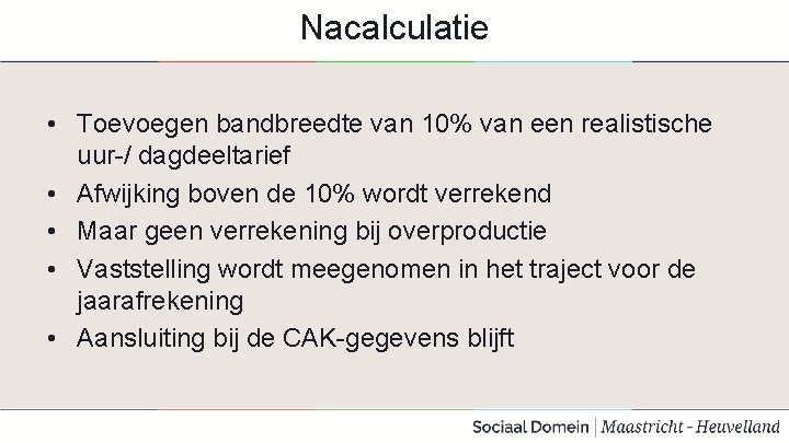 Nacalculatie • Toevoegen bandbreedte van 10% van een realistische uur-/ dagdeeltarief • Afwijking boven