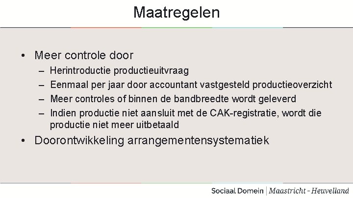 Maatregelen • Meer controle door – – Herintroductie productieuitvraag Eenmaal per jaar door accountant