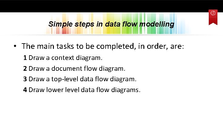 Simple steps in data flow modelling • The main tasks to be completed, in