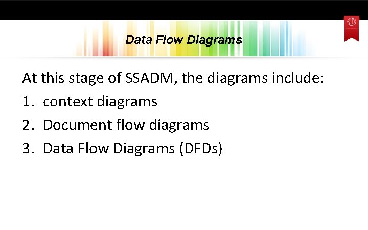 Data Flow Diagrams At this stage of SSADM, the diagrams include: 1. context diagrams