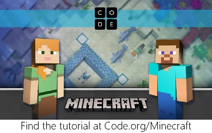 Find the tutorial at Code. org/Minecraft 