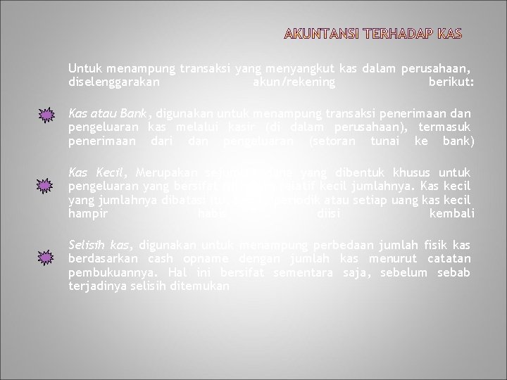 Untuk menampung transaksi yang menyangkut kas dalam perusahaan, diselenggarakan akun/rekening berikut: Kas atau Bank,