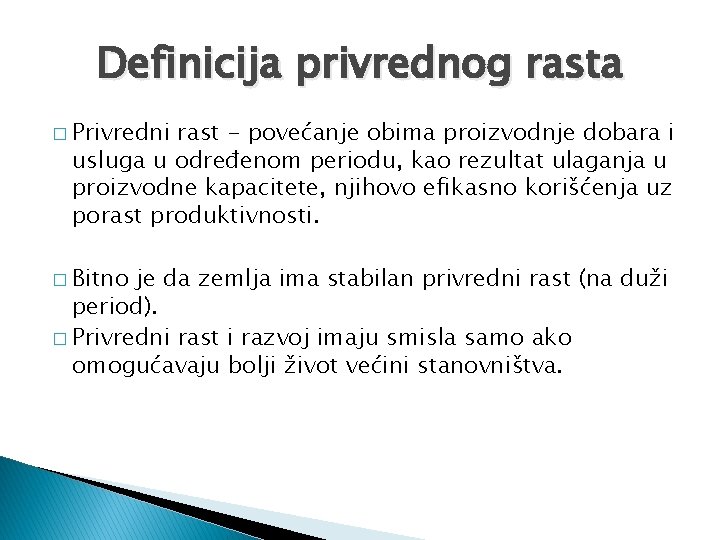 Definicija privrednog rasta � Privredni rast - povećanje obima proizvodnje dobara i usluga u