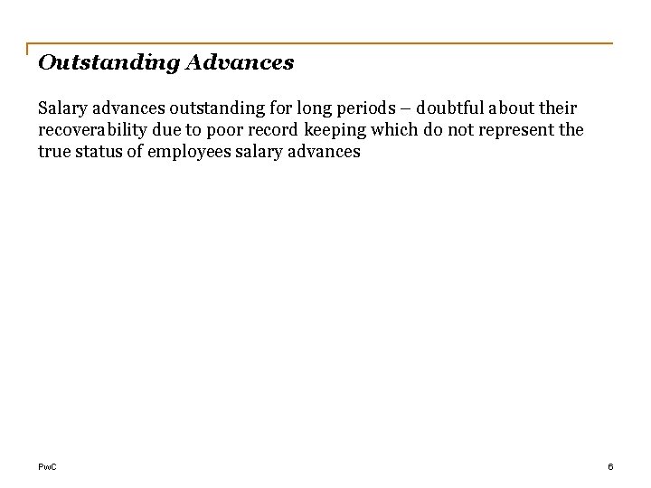 Outstanding Advances Salary advances outstanding for long periods – doubtful about their recoverability due