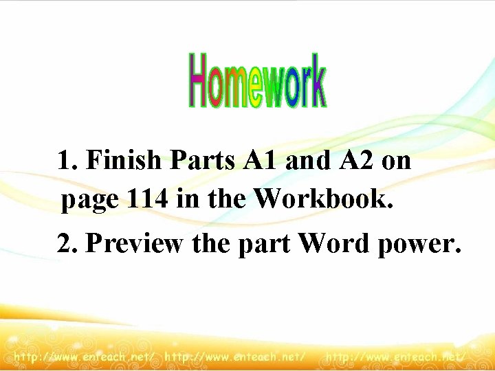1. Finish Parts A 1 and A 2 on page 114 in the Workbook.
