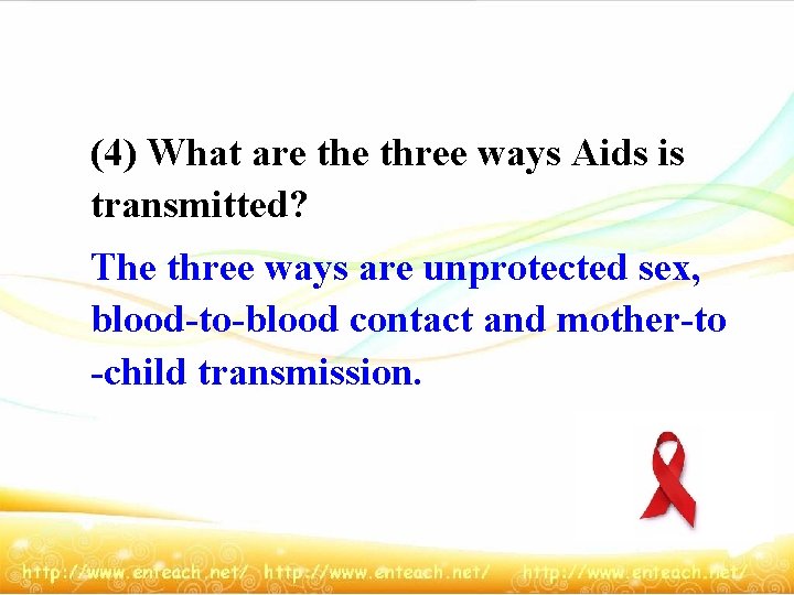 (4) What are three ways Aids is transmitted? The three ways are unprotected sex,