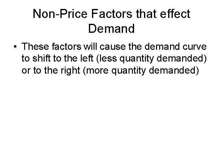 Non-Price Factors that effect Demand • These factors will cause the demand curve to