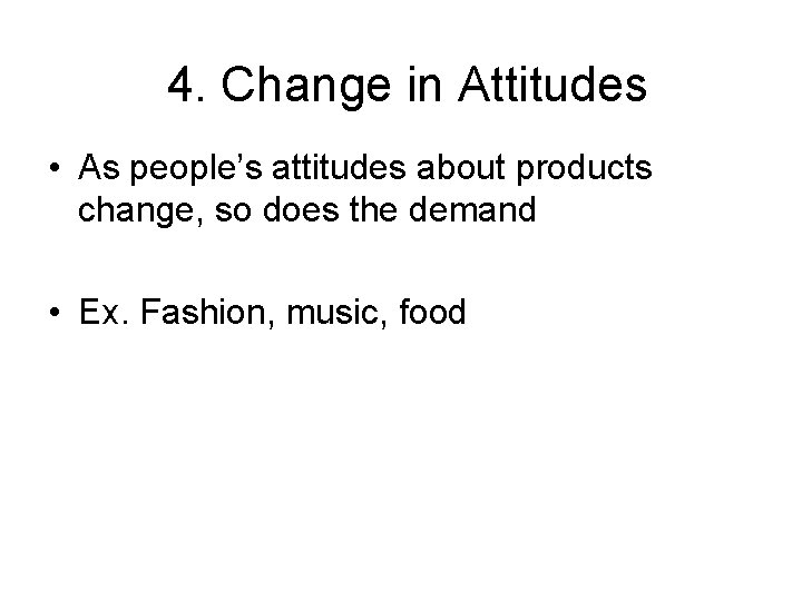 4. Change in Attitudes • As people’s attitudes about products change, so does the