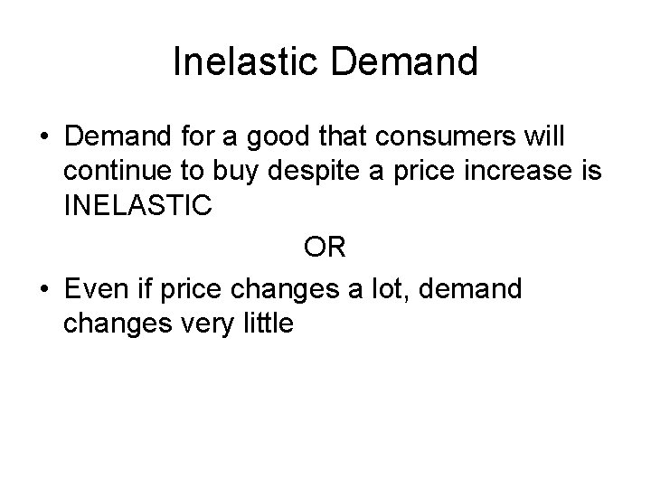 Inelastic Demand • Demand for a good that consumers will continue to buy despite