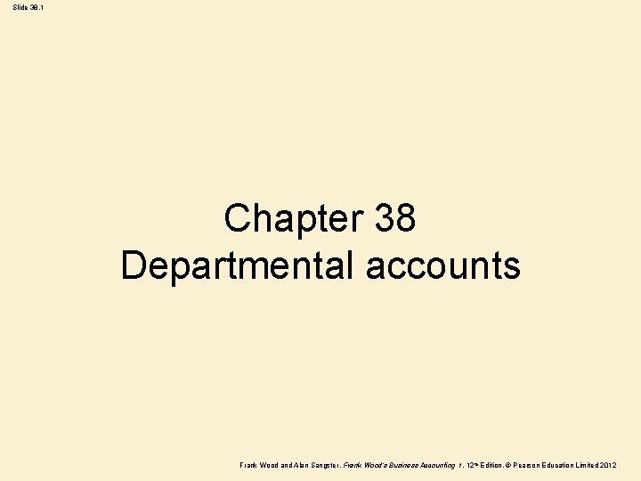 Slide 38. 1 Chapter 38 Departmental accounts Frank Wood and Alan Sangster , Frank