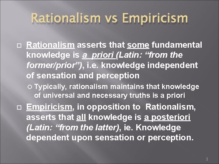 Rationalism vs Empiricism Rationalism asserts that some fundamental knowledge is a priori (Latin: “from