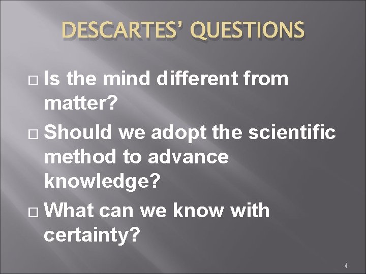 DESCARTES’ QUESTIONS Is the mind different from matter? Should we adopt the scientific method