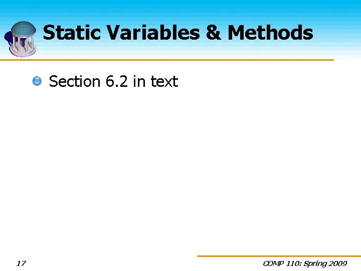 Static Variables & Methods Section 6. 2 in text 17 COMP 110: Spring 2009