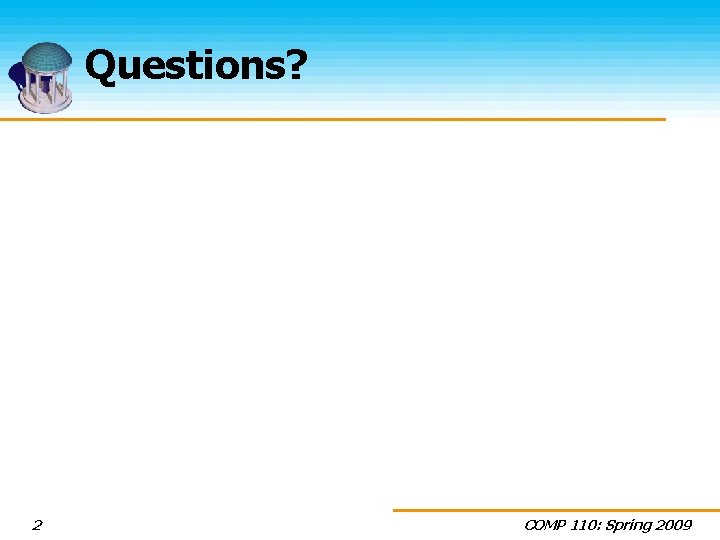 Questions? 2 COMP 110: Spring 2009 