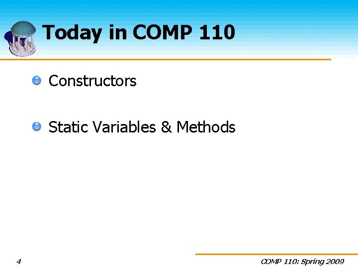 Today in COMP 110 Constructors Static Variables & Methods 4 COMP 110: Spring 2009