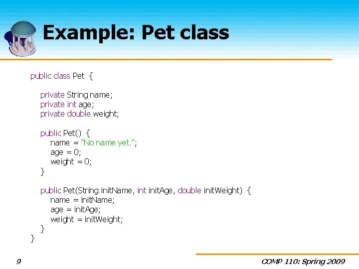 Example: Pet class public class Pet { private String name; private int age; private