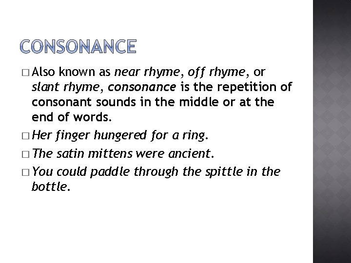 � Also known as near rhyme, off rhyme, or slant rhyme, consonance is the