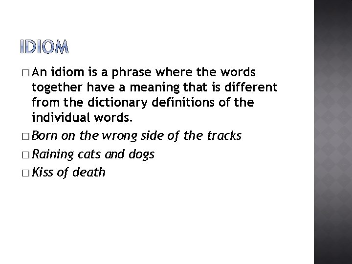 � An idiom is a phrase where the words together have a meaning that