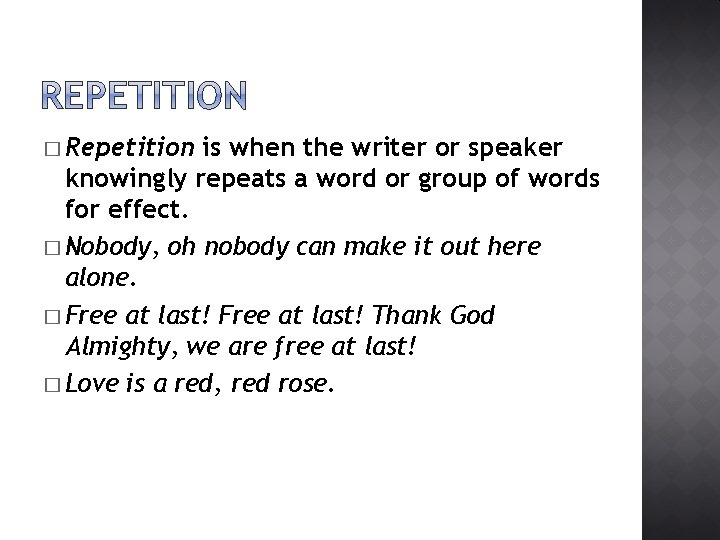 � Repetition is when the writer or speaker knowingly repeats a word or group