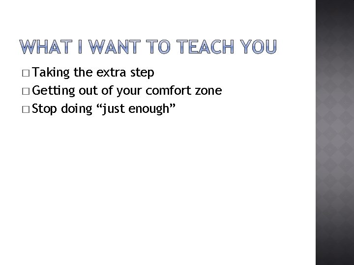 � Taking the extra step � Getting out of your comfort zone � Stop