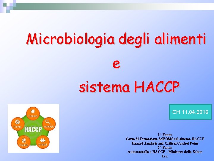 Microbiologia degli alimenti e sistema HACCP CH 11, 04. 2016 1^ Fonte: Corso di