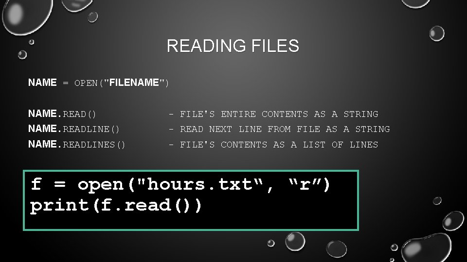 READING FILES NAME = OPEN("FILENAME") NAME. READ() - FILE'S ENTIRE CONTENTS AS A STRING