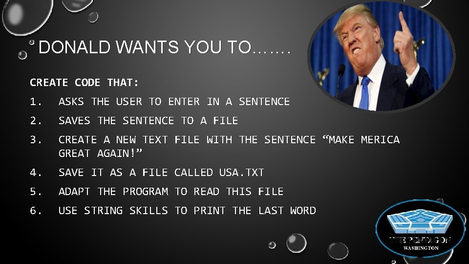 DONALD WANTS YOU TO……. CREATE CODE THAT: 1. ASKS THE USER TO ENTER IN