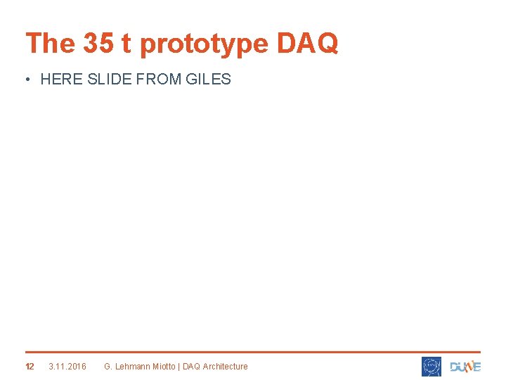 The 35 t prototype DAQ • HERE SLIDE FROM GILES 12 3. 11. 2016