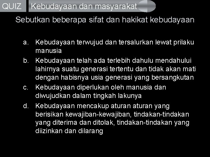 QUIZ Kebudayaan dan masyarakat Sebutkan beberapa sifat dan hakikat kebudayaan a. Kebudayaan terwujud dan