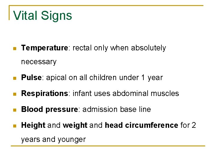 Vital Signs n Temperature: rectal only when absolutely necessary n Pulse: apical on all