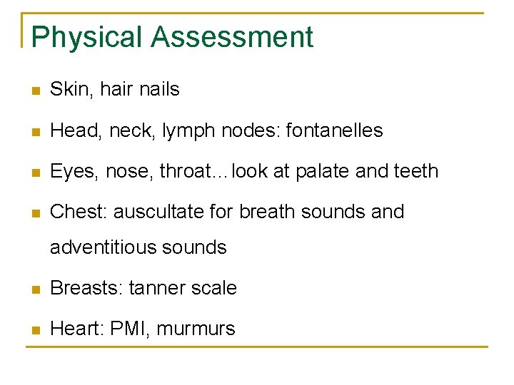 Physical Assessment n Skin, hair nails n Head, neck, lymph nodes: fontanelles n Eyes,