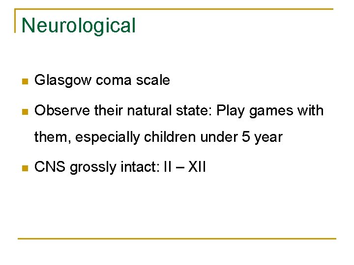 Neurological n Glasgow coma scale n Observe their natural state: Play games with them,