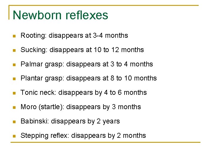 Newborn reflexes n Rooting: disappears at 3 -4 months n Sucking: disappears at 10