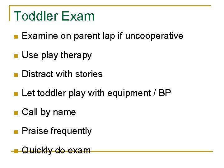 Toddler Exam n Examine on parent lap if uncooperative n Use play therapy n