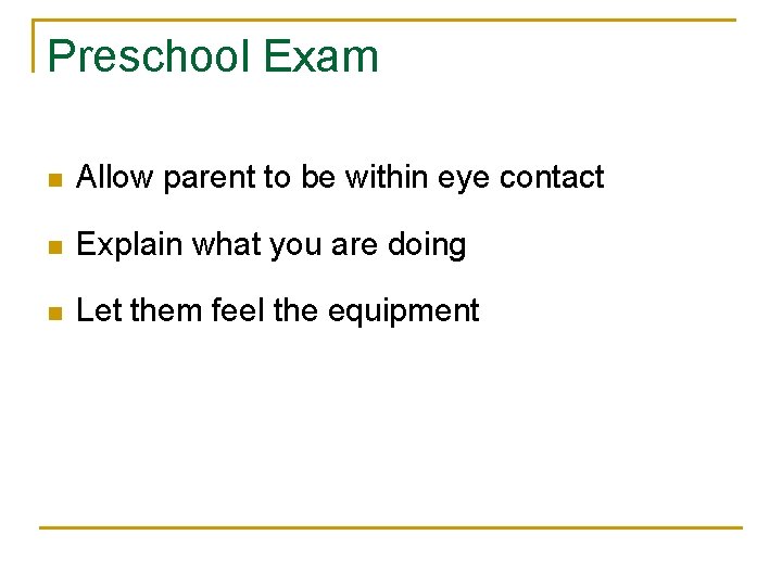 Preschool Exam n Allow parent to be within eye contact n Explain what you