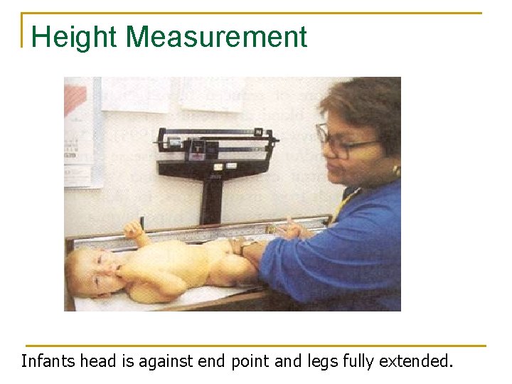 Height Measurement Infants head is against end point and legs fully extended. 