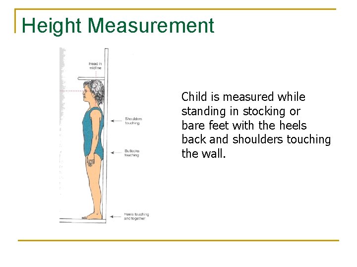 Height Measurement Child is measured while standing in stocking or bare feet with the